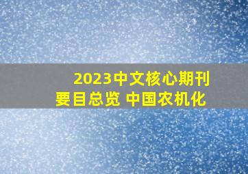 2023中文核心期刊要目总览 中国农机化